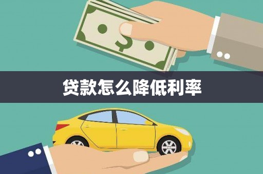 苏尼特右旗贷款怎么降低利率