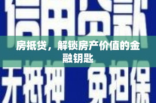 洪雅房抵贷，解锁房产价值的金融钥匙