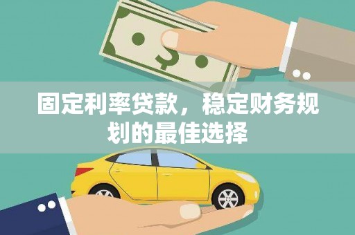 海原固定利率贷款，稳定财务规划的最佳选择