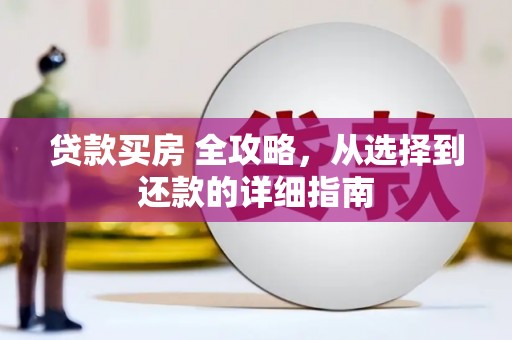 泸西贷款买房 全攻略，从选择到还款的详细指南