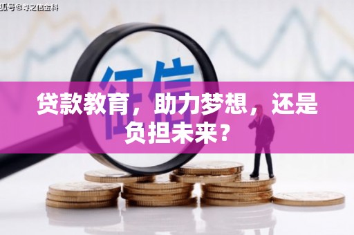 华龙贷款教育，助力梦想，还是负担未来？