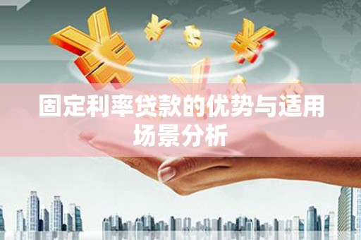 南康固定利率贷款的优势与适用场景分析