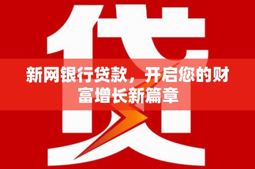 沙依巴克新网银行贷款，开启您的财富增长新篇章