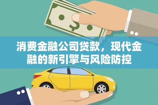 德庆消费金融公司贷款，现代金融的新引擎与风险防控