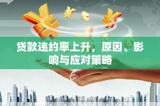港北贷款违约率上升，原因、影响与应对策略