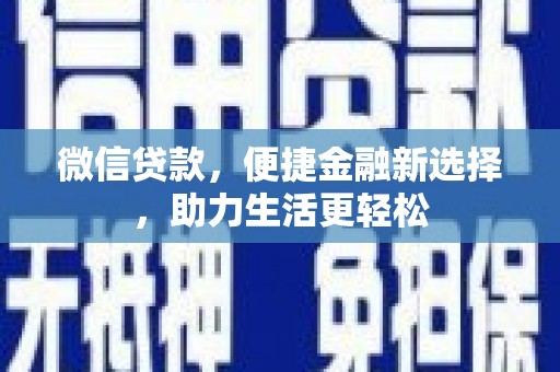 壮围微信贷款，便捷金融新选择，助力生活更轻松