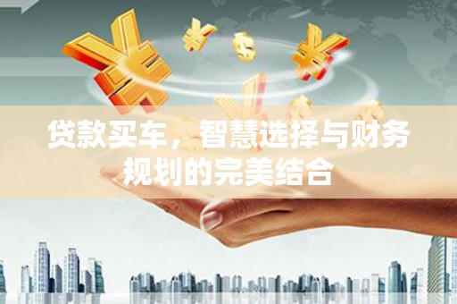肥乡贷款买车，智慧选择与财务规划的完美结合