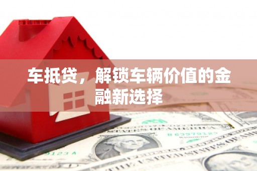 滑县车抵贷，解锁车辆价值的金融新选择