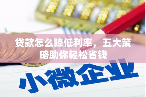 南郊贷款怎么降低利率，五大策略助你轻松省钱