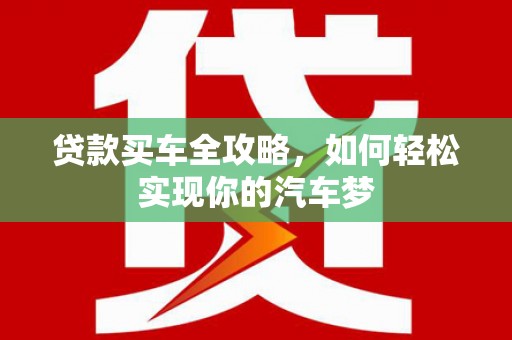 淮上贷款买车全攻略，如何轻松实现你的汽车梦