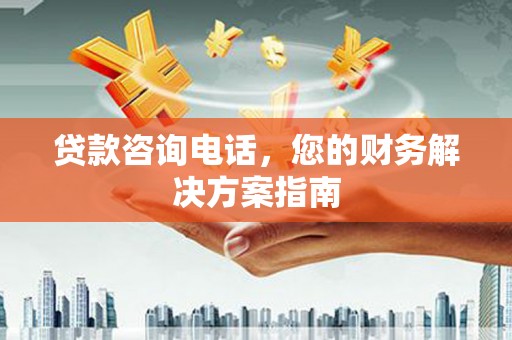 麦积贷款咨询电话，您的财务解决方案指南