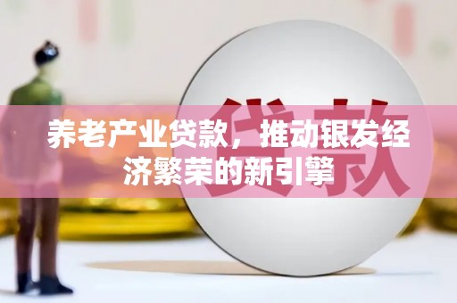 屯门养老产业贷款，推动银发经济繁荣的新引擎