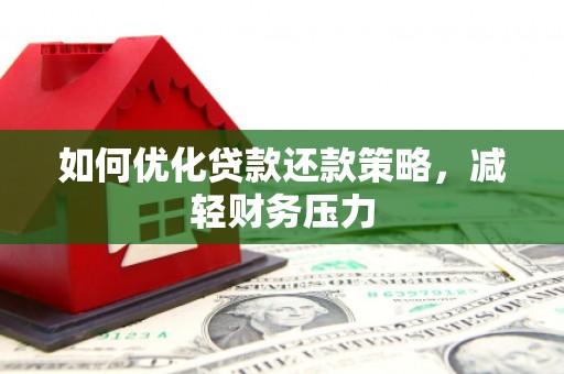 孝昌如何优化贷款还款策略，减轻财务压力