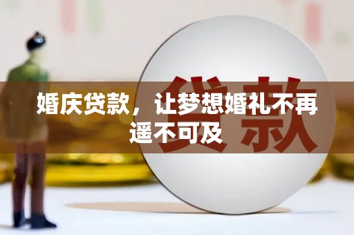剑川婚庆贷款，让梦想婚礼不再遥不可及