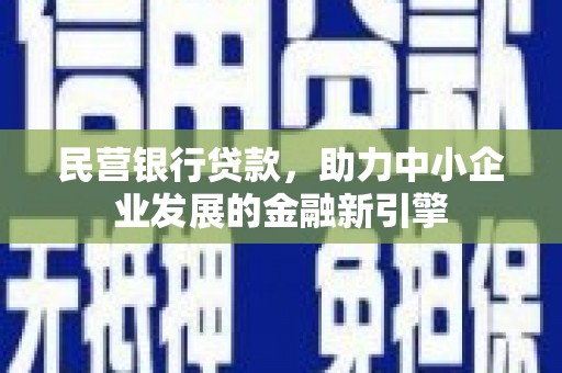 化德民营银行贷款，助力中小企业发展的金融新引擎