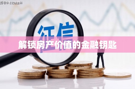 黔西解锁房产价值的金融钥匙