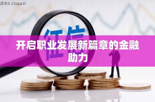 婺源开启职业发展新篇章的金融助力