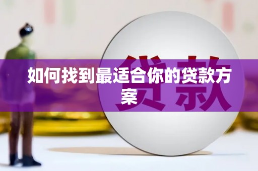 察隅如何找到最适合你的贷款方案