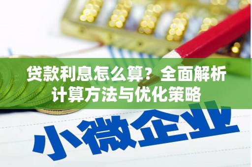 福绵贷款利息怎么算？全面解析计算方法与优化策略